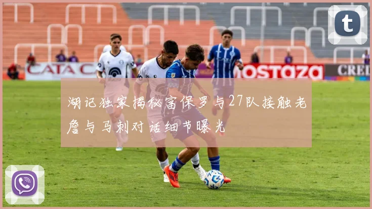 湖记独家揭秘富保罗与27队接触老詹与马刺对话细节曝光